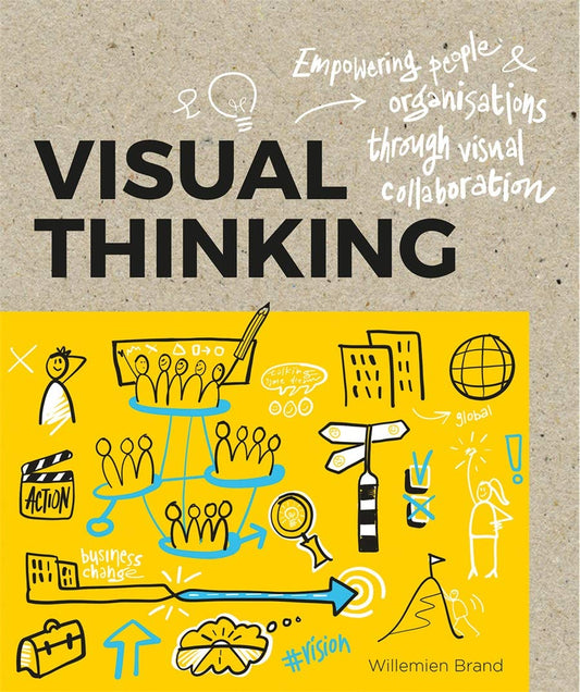 Visual Thinking: Empowering People and Organisations through Visual Collaboration