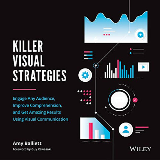 Killer Visual Strategies: Engage Any Audience, Improve Comprehension, and Get Amazing Results Using Visual Communication