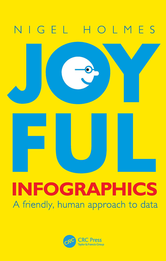 Joyful Infographics: a Friendly, Human Approach to Data (AK Peters Visualization Series)